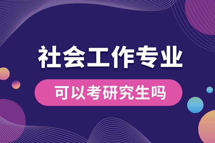 社会工作专业可以考研究生吗