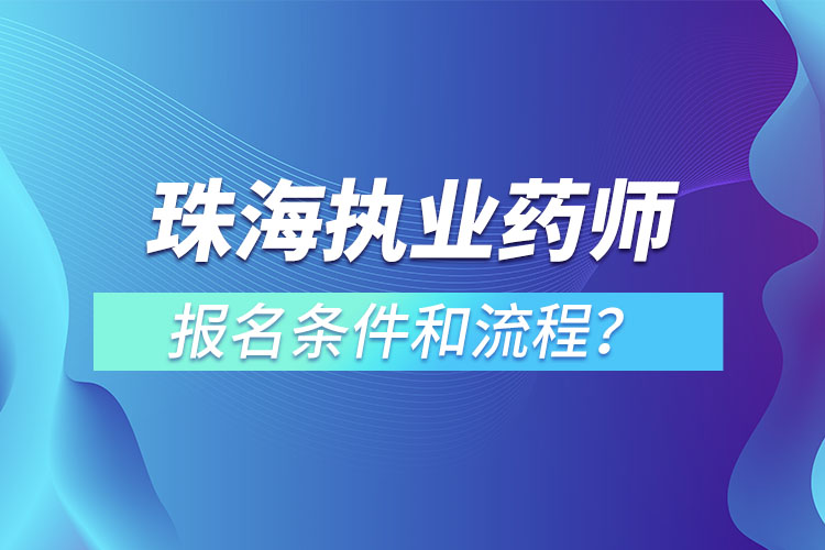 珠海执业药师报名条件和流程？