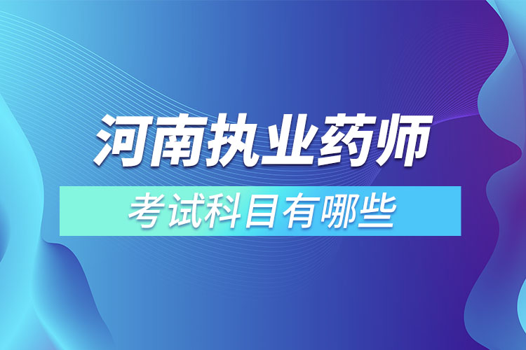 ​河南执业药师考试科目有哪些