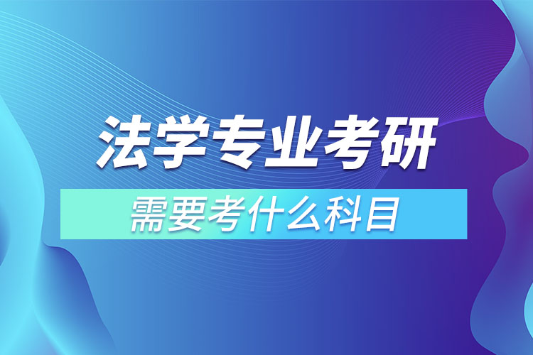 法学专业考研需要考什么科目