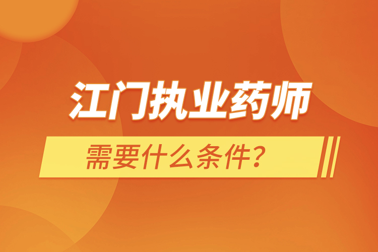 江门执业药师需要什么条件？