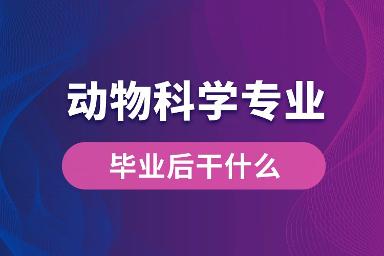 动物科学专业毕业后干什么