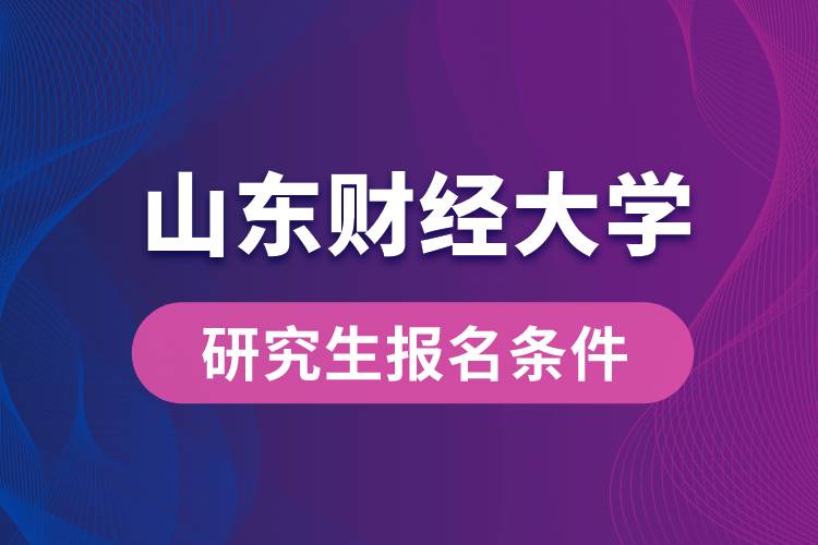 山东财经大学研究生报名条件