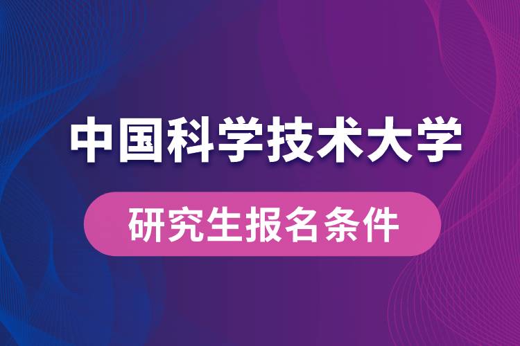 中国科学技术大学研究生报名条件