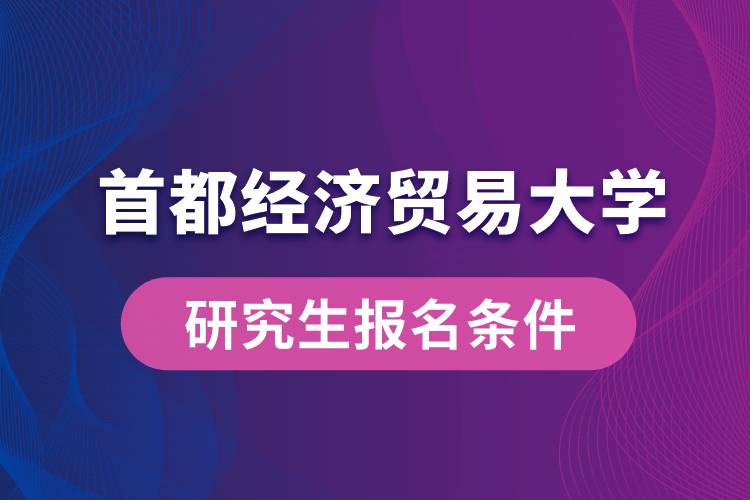 首都经济贸易大学研究生报名条件