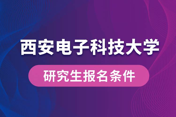 西安电子科技大学研究生报名条件