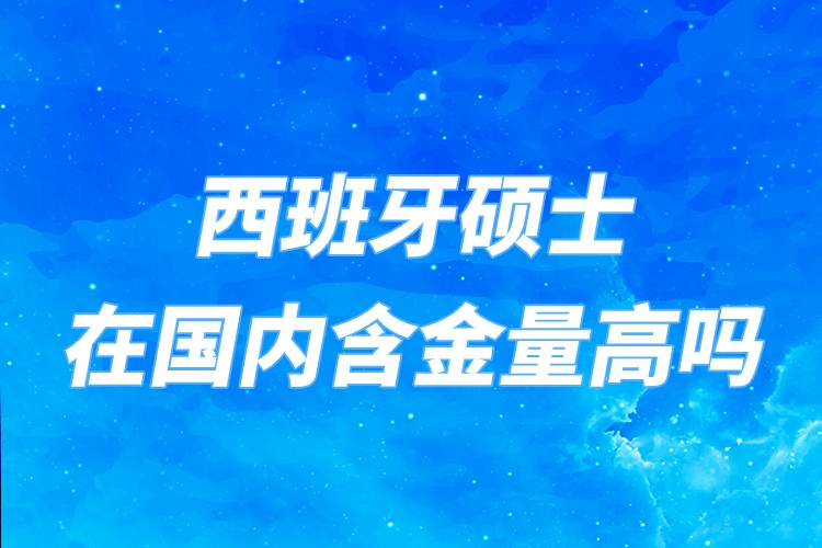 西班牙硕士在国内含金量高吗