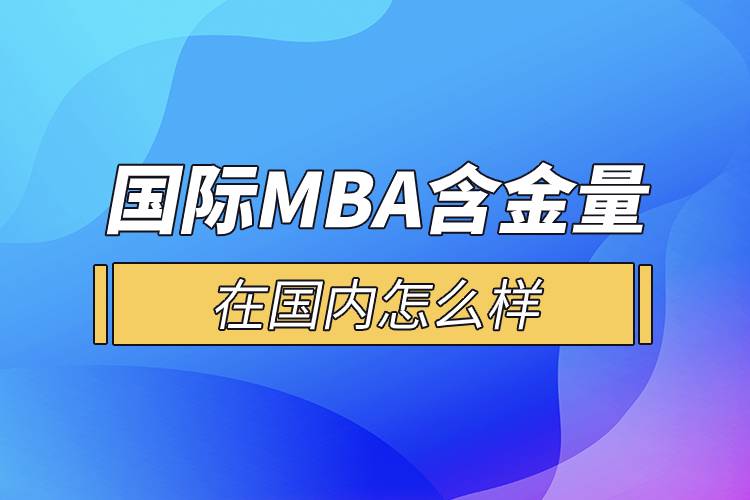 国际MBA含金量在国内怎么样