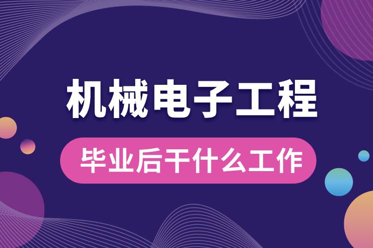 机械电子工程专业毕业后干什么工作