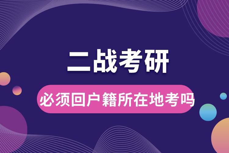 二战考研必须回户籍所在地考吗