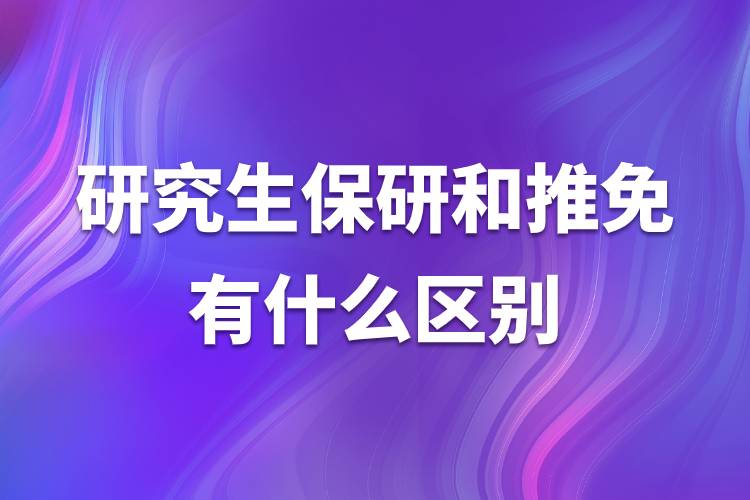 研究生保研和推免有什么区别