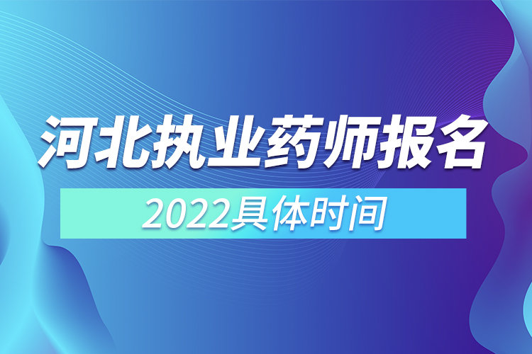 河北执业药师报名时间2022具体时间