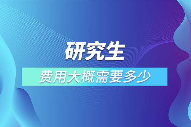 研究生费用大概需要多少