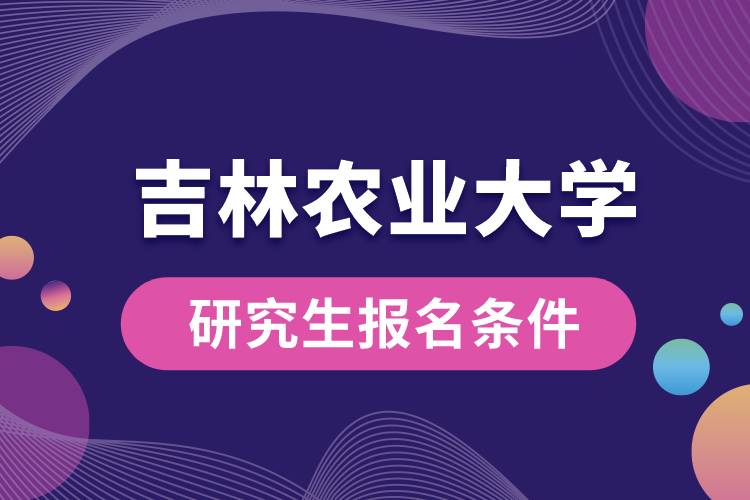 吉林农业大学研究生报名条件