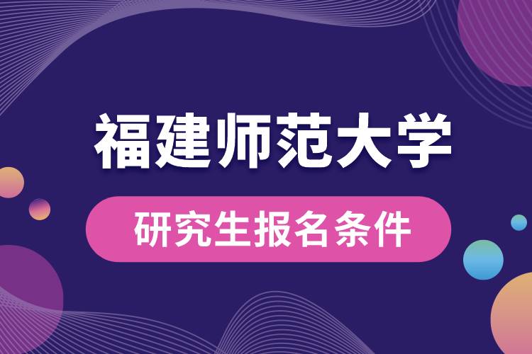 福建师范大学研究生报名条件