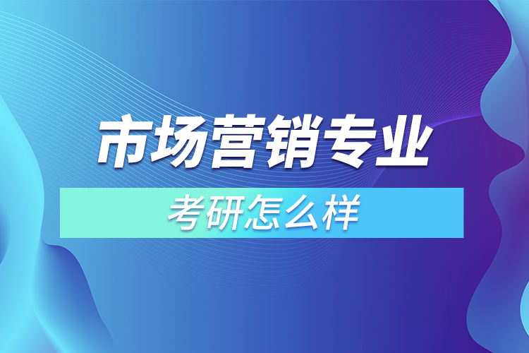 市场营销专业考研怎么样