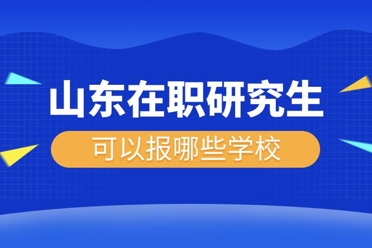 山东在职研究生可以报哪些学校