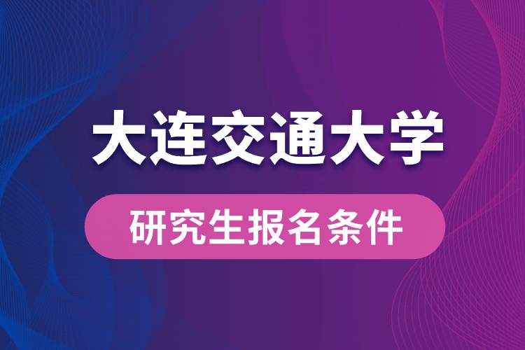 大连交通大学研究生报名条件