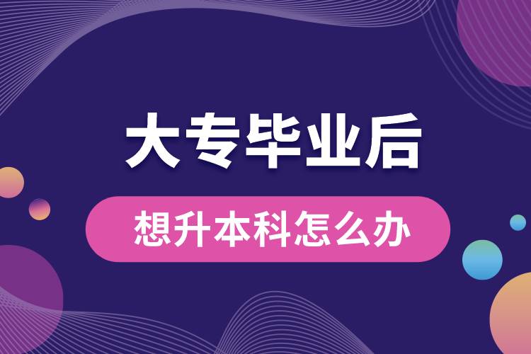 大专毕业后想升本科怎么办