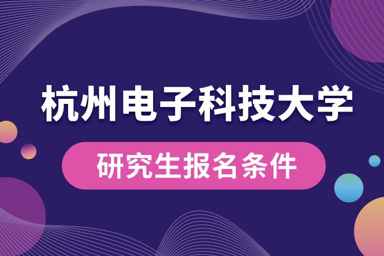 杭州电子科技大学研究生报名条件