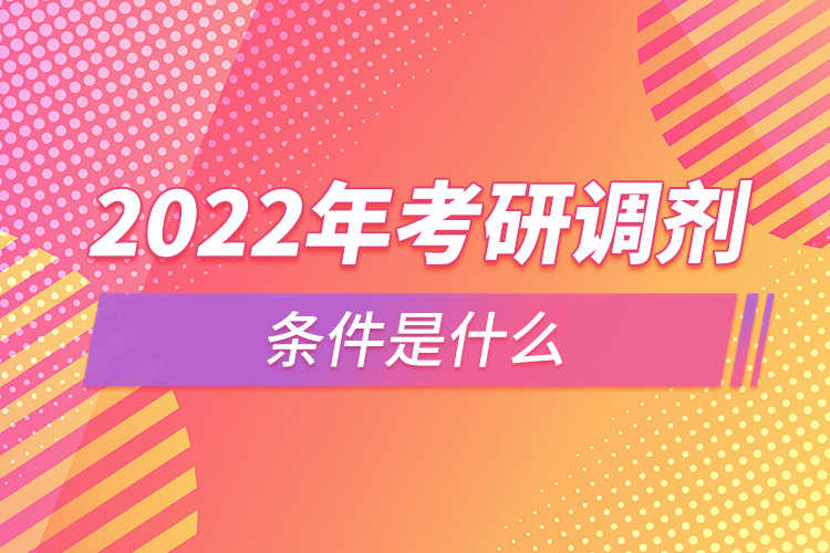 2022年考研调剂条件是什么.jpg