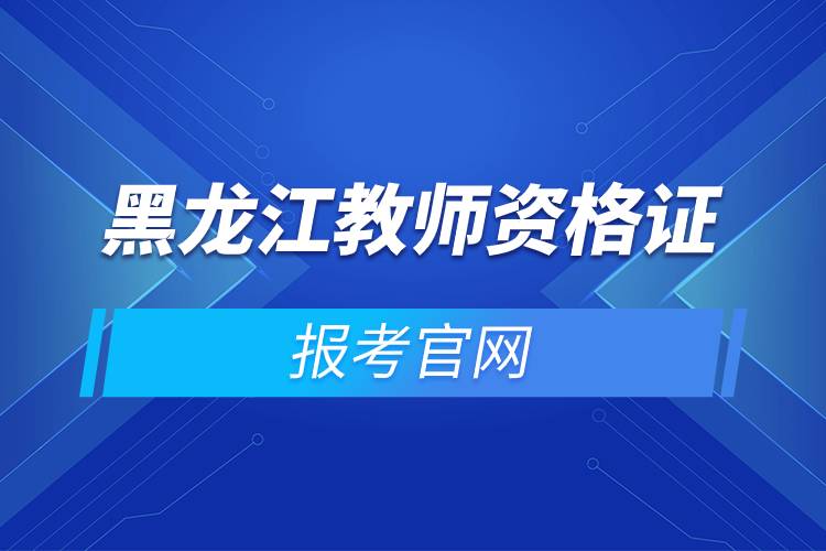 黑龙江教师资格证报考官网.jpg