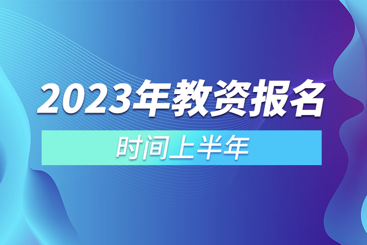 2023年教资报名时间上半年.jpg