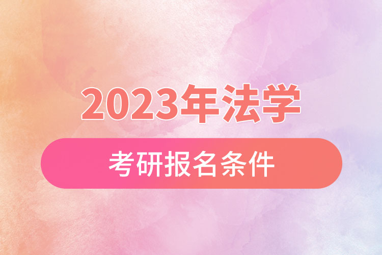 2023年法学考研报名条件.jpg