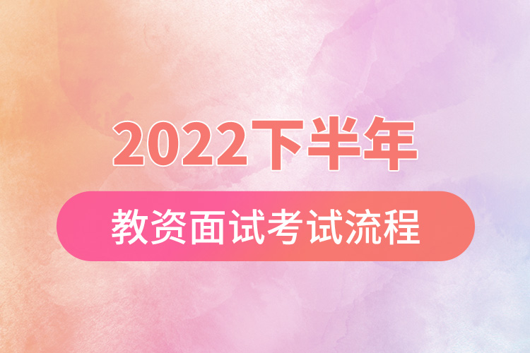 2022下半年教资面试考试流程.jpg