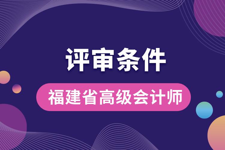 福建省高级会计师评审条件.jpg