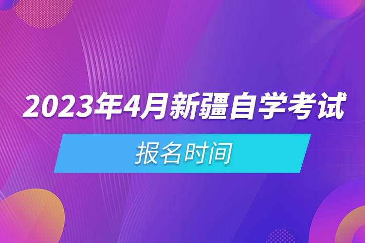 2023年4月新疆自学考试报名时间.jpg