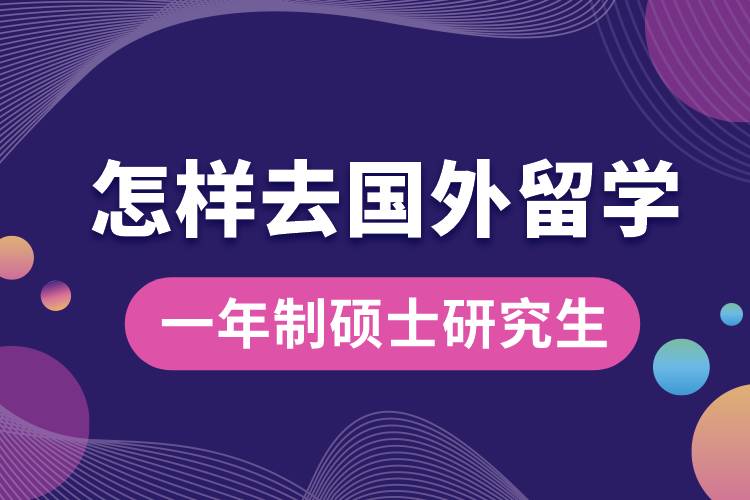 怎样去国外留学一年制硕士研究生.jpg