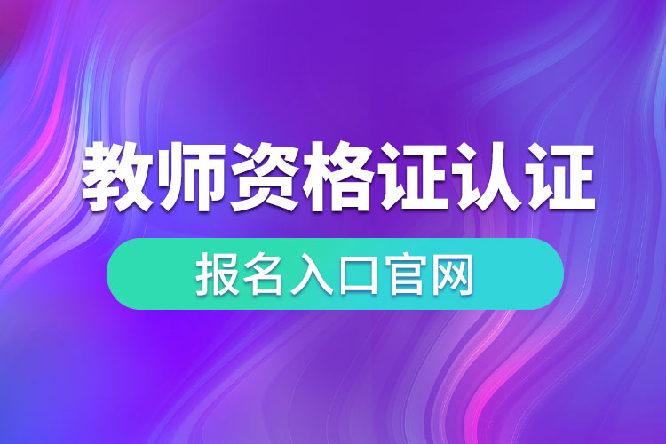 教师资格证认定报名入口官网.jpg