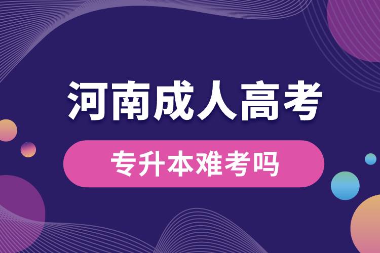 成人高考专升本难考吗河南省.jpg