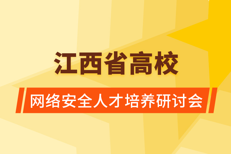 江西省高校网络安全人才培养研讨会在昌召开