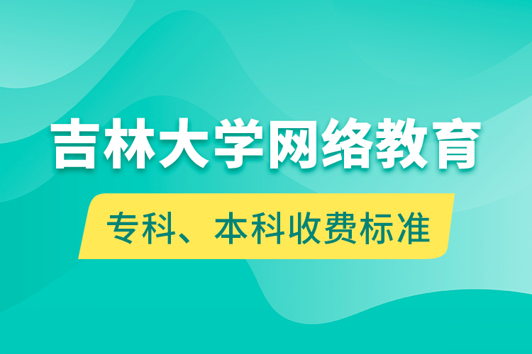 吉林大学网络教育专科、本科收费标准