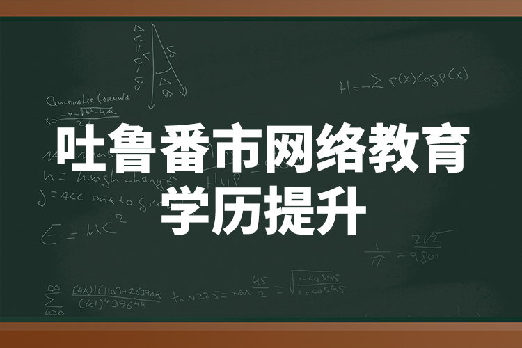 吐鲁番市网络教育学历提升