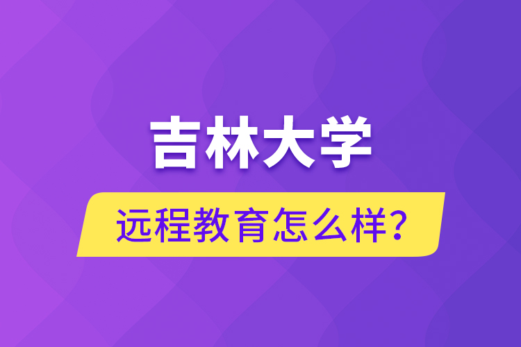 吉林大学远程教育怎么样？