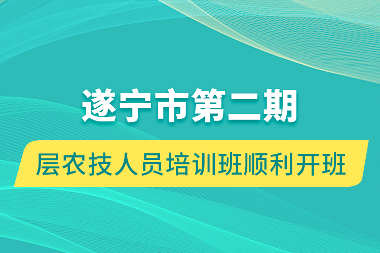 遂宁市第二期基层农技人员培训班顺利开班