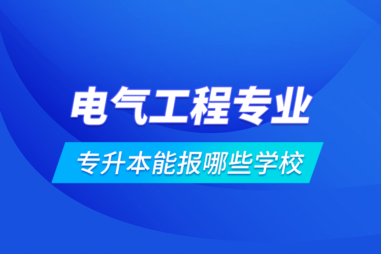 电气工程专业专升本能报哪些学校