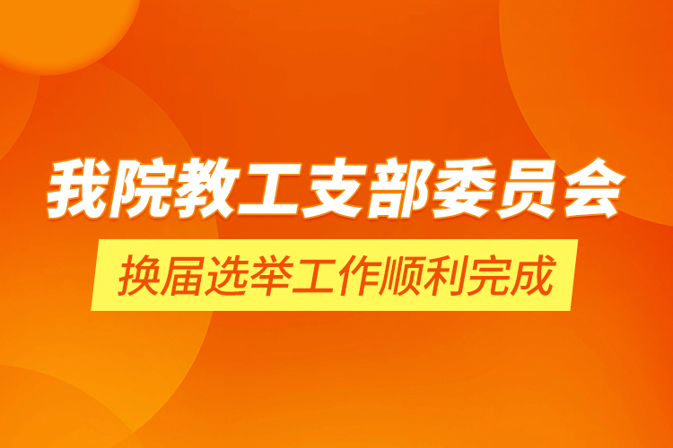 我院教工支部委员会换届选举工作顺利完成