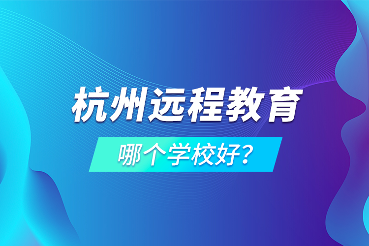 杭州远程教育哪个学校好？