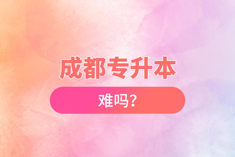 成都专升本难吗？