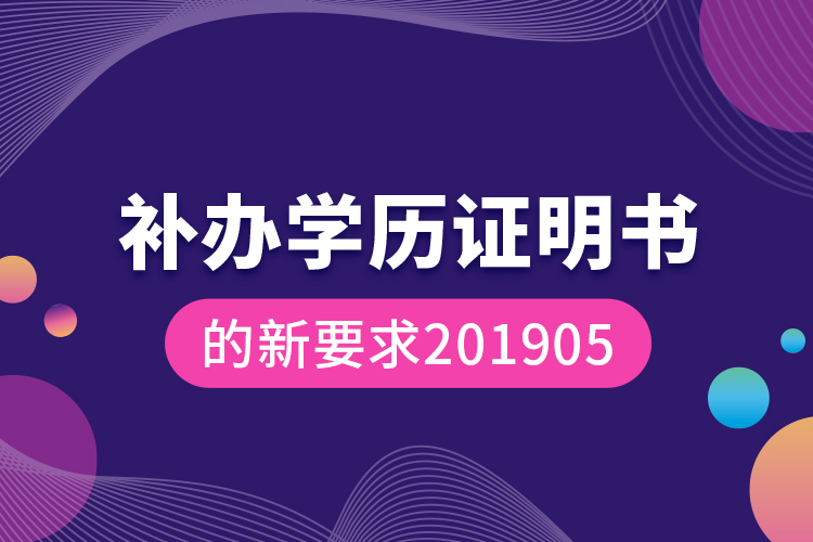 补办学历证明书的新要求201905