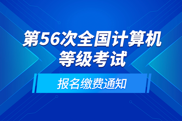 第56次全国计算机等级考试报名缴费通知