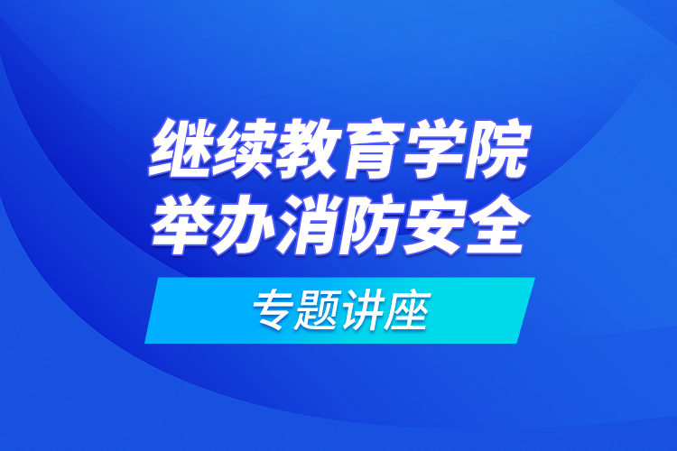 
学院举办消防安全专题讲座