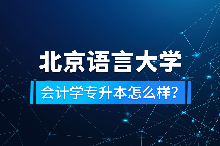 北京语言大学会计学专升本怎么样？