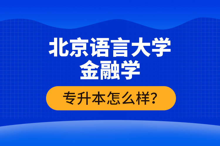 北京语言大学金融学专升本怎么样？