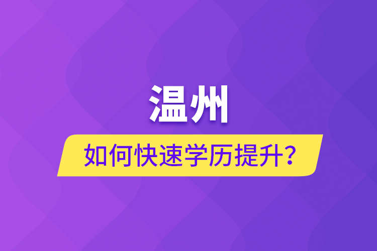 温州如何快速学历提升？