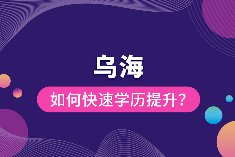 乌海如何快速提升学历？